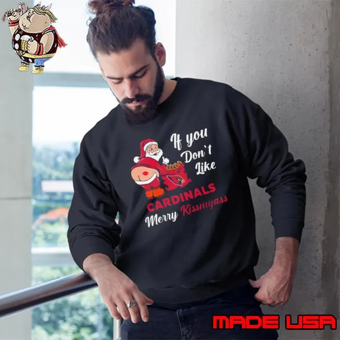 If You Don’t Like Arizona Cardinals Merry Kissmyass Christmas Santa 2023 Shirt Sweatshirt