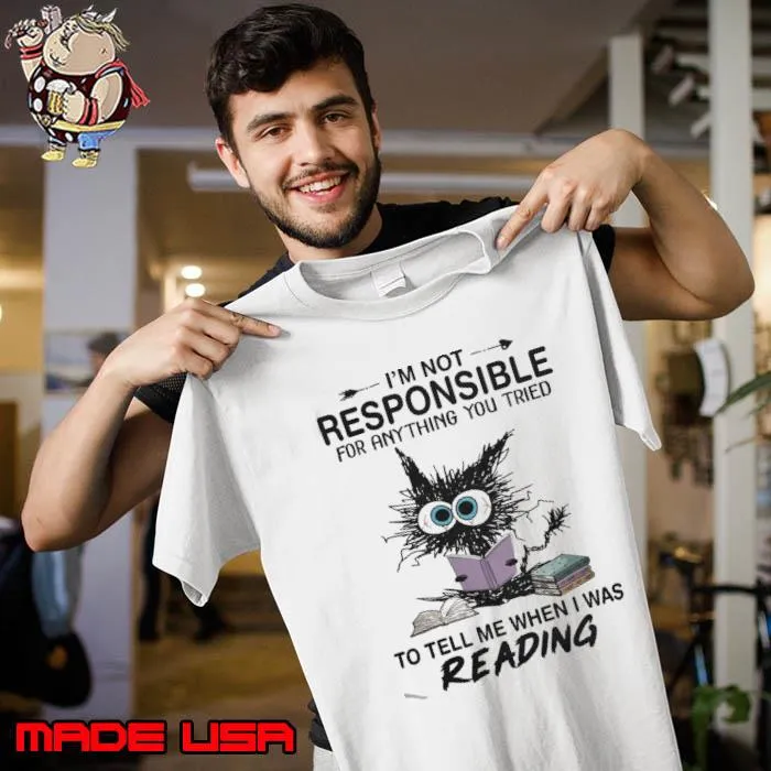 I'm Not Responsible For Anything You Tried Reading Cat s Unisex