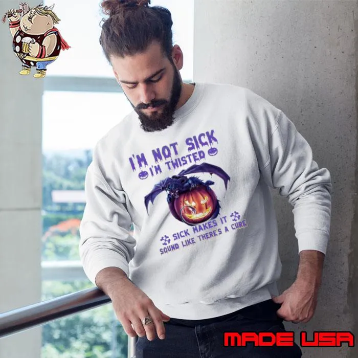 I'm not sick i'm twisted sick make it sound like there's a cure pumpkin bats halloween s Sweatshirt
