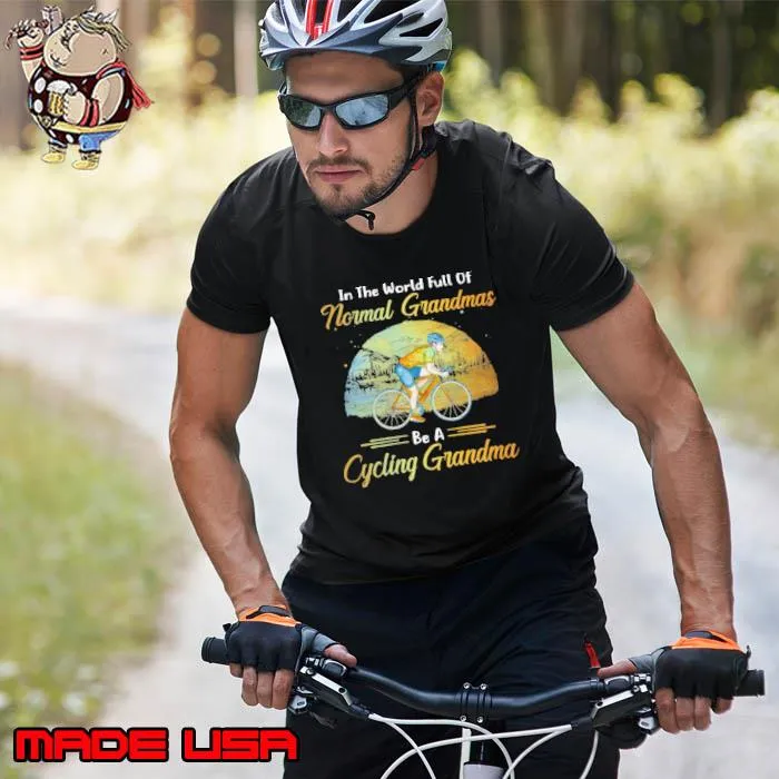 In The World Full Of Normal Grandmas Be A Cycling Grandma s Unisex