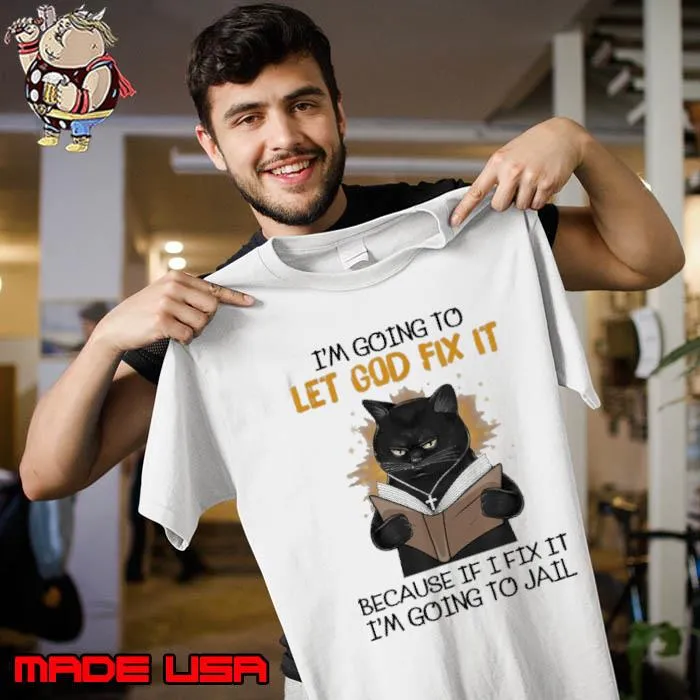 Let God Fix It Because If I Fix It I'm Going To Jail Black Cat s Unisex