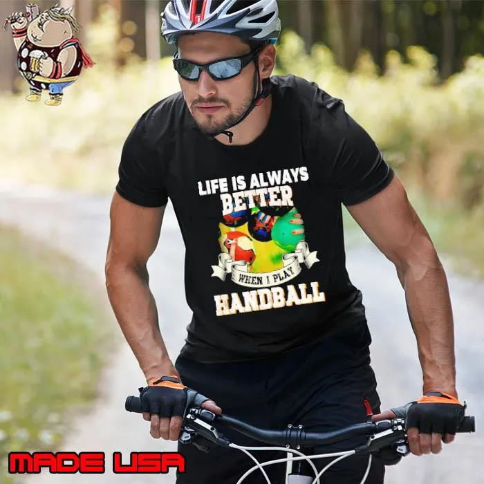 Life Is Always Better When I Play Handball Shirt Unisex