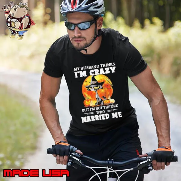 My Husband Thinks I'm Crazy But I'm Not The One Who Marred Me Halloween Cat Blood Moon Shirt Unisex