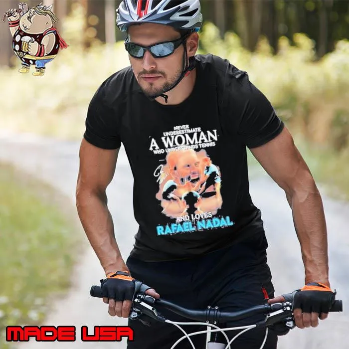 Never underestimate a woman who understands tennis and loves Rafael Nadal signature s Unisex