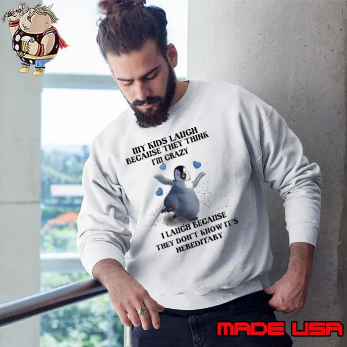 Penguin My Kids Laugh Because They Think I'm Crazy I Laugh Because They Don't Know It's Hereditary s Sweatshirt