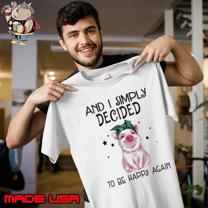 Pig And i simply decided to be happy again s Unisex