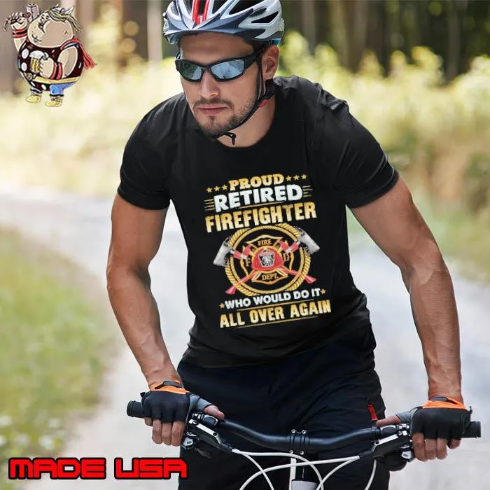 Proud retired Firefighter who would do it all over again s Unisex