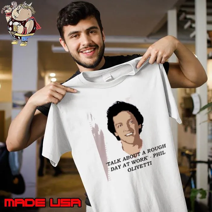 Talk About A Rough Day At Work Phil Olivetti Shirt Unisex