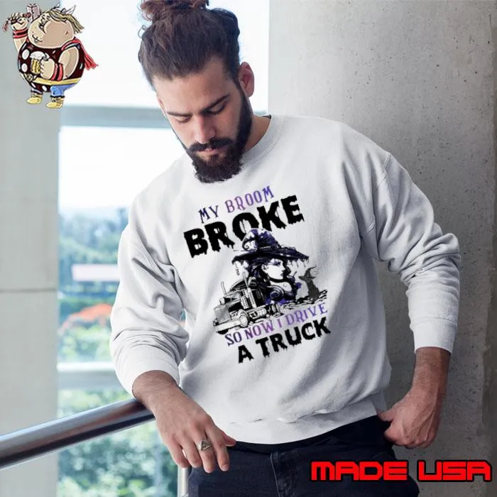Trucker Halloween My Broom Broke So Now I Drive A Truck Trucker s Sweatshirt