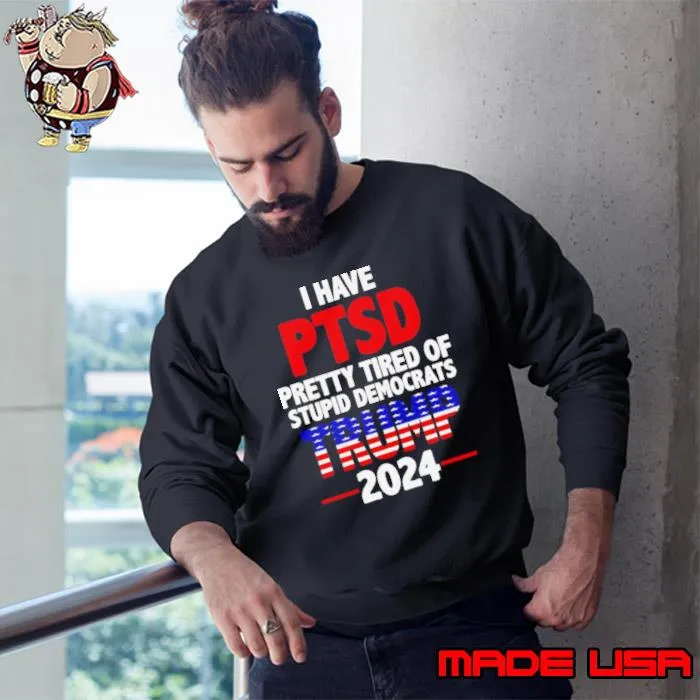 Trump 2024 I have PTSD pretty tired of stupid democrats shirt