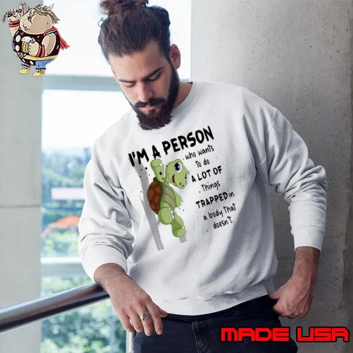 Turtle I'm A Person Who Wants To Do A Lot Of Things Trapped In A Body That Doesn't s Sweatshirt