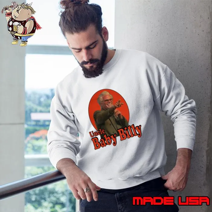 Uncle baby billy one of the main characters in the TV series T-Shirt Sweatshirt