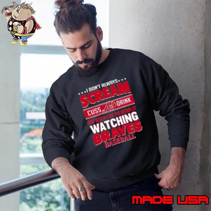 I Don’t Always Cream Cuss Drink But When I Do I’m Usually Watching Atlanta Braves Baseball Shirt Sweatshirt