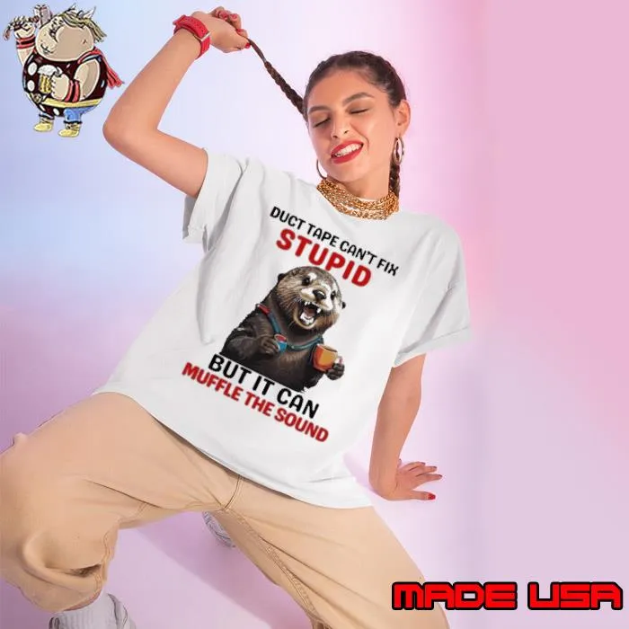 Otter Duct Tape Can’t Fix Stupid But It Can Muffle The Sound Shirt