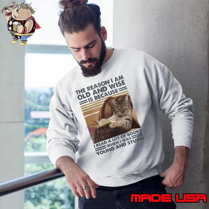 The reason I'm old and wise, is because I read a lot of books when I was young and stupid cat vintage s Sweatshirt