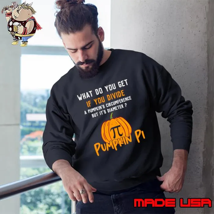 What Do You Get If You Divide Halloween Costume Math Teacher Pumpkin PI Thanksgiving T-Shirt Sweatshirt