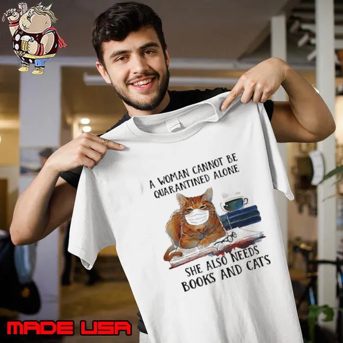 A Woman Cannot Be Quarantined Alone She Also Needs Books And Cat Shirt Unisex