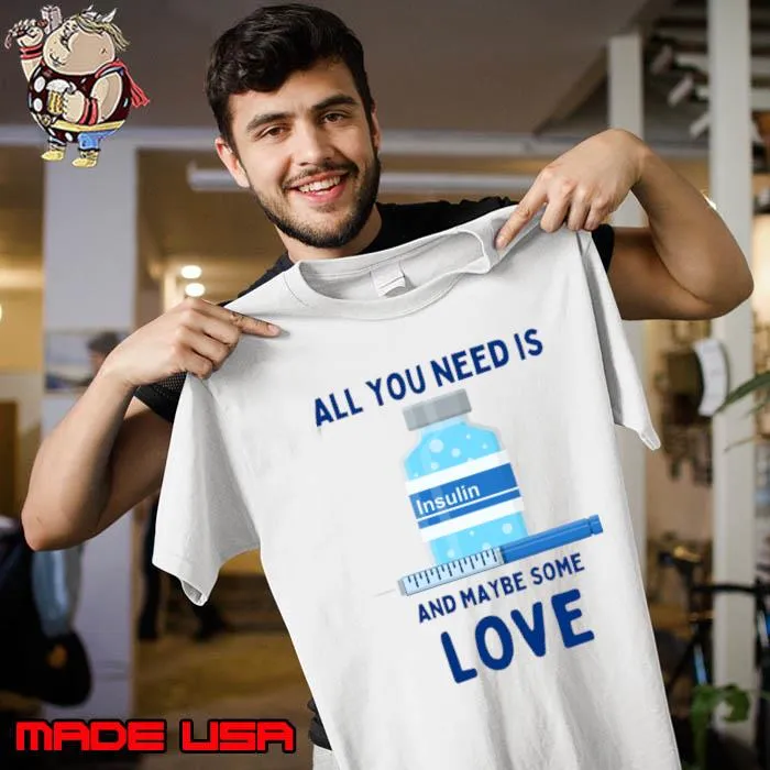 All You Need is Insulin and Maybe Some Love T-Shirt Unisex