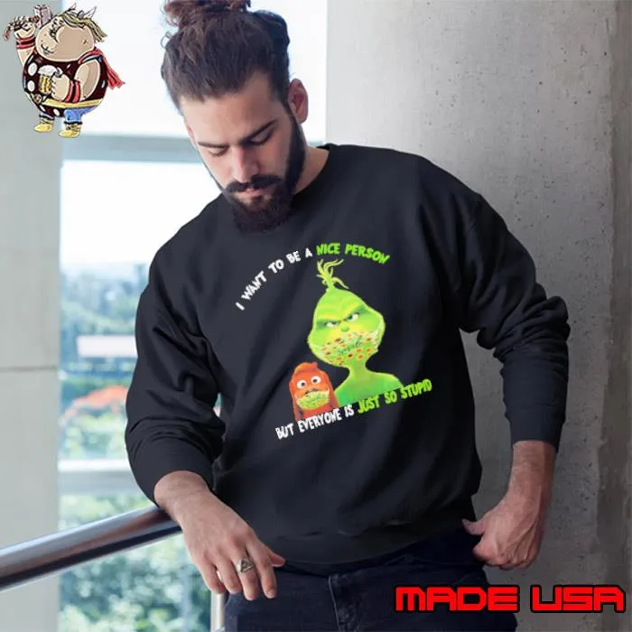 Grinch And His Dog Mask I Want To Be A Nice Person But Everyone Is Just So Stupid Shirt Sweatshirt
