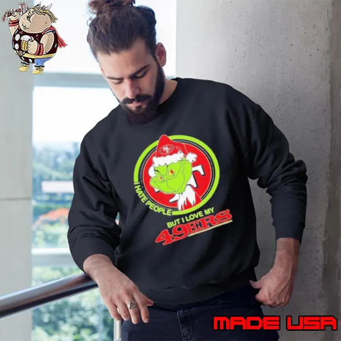 Grinch I Hate People But I Love My San Francisco 49ers Shirt Sweatshirt