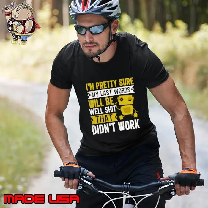 I'm Pretty Sure My Last Words Will Be Well Shit That Didn't Work T-Shirt Unisex