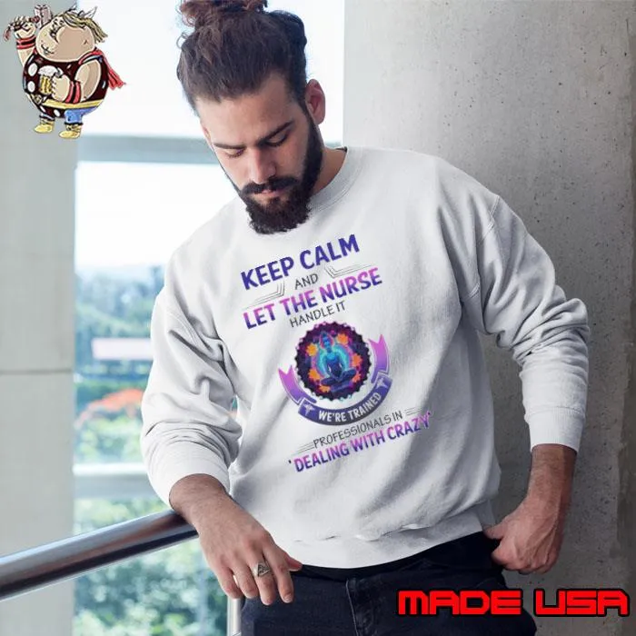 Keep Calm and Let The Nurse Handle It Dealing With Crazy s Sweatshirt