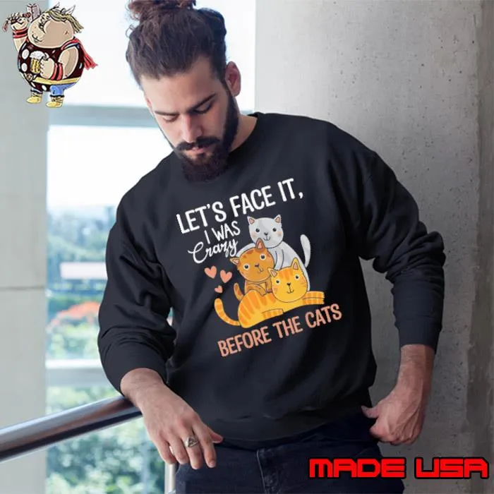 Let's Face It I Was Crazy Before The Cats s Sweatshirt