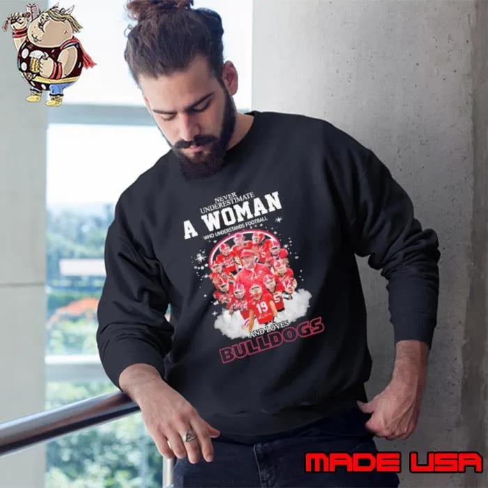 Never underestimate a woman understands football and loves Bulldogs signature s Sweatshirt