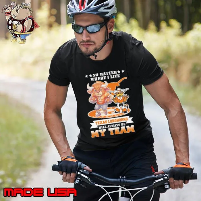 No matter where I live Texas Longhorns will always be my team perfect season s Unisex