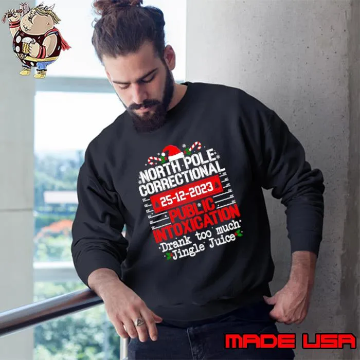 North Pole Correctional Public Intoxication Drank Too Much Jingle Juice Xmas T-Shirt Sweatshirt