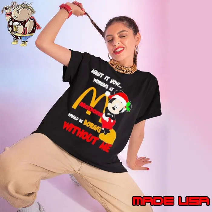 Santa Mickey Mouse admit it now working at McDonald’s would be boring without me christmas shirt