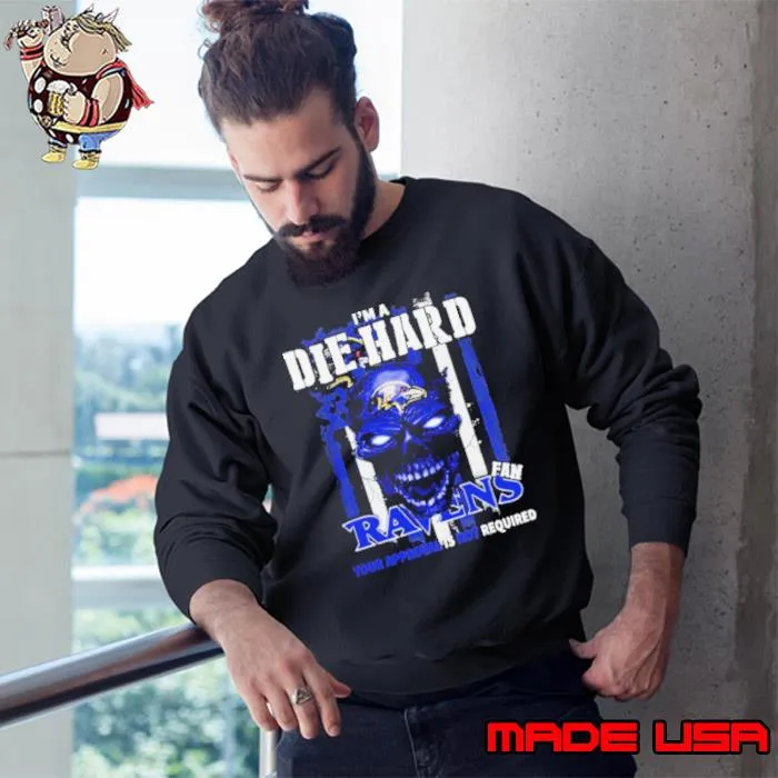 Skull I’m A Die Hard Baltimore Ravens Fan Your Approval Is Not Required Shirt Sweatshirt