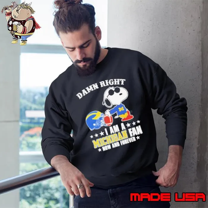 Snoopy Damn Right I Am A Michigan Wolverines Fan Now And Forever Shirt Sweatshirt