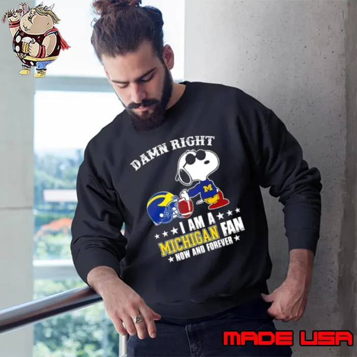 Snoopy Damn Right I Am Michigan Wolverines Fan Now And Forever Shirt Sweatshirt