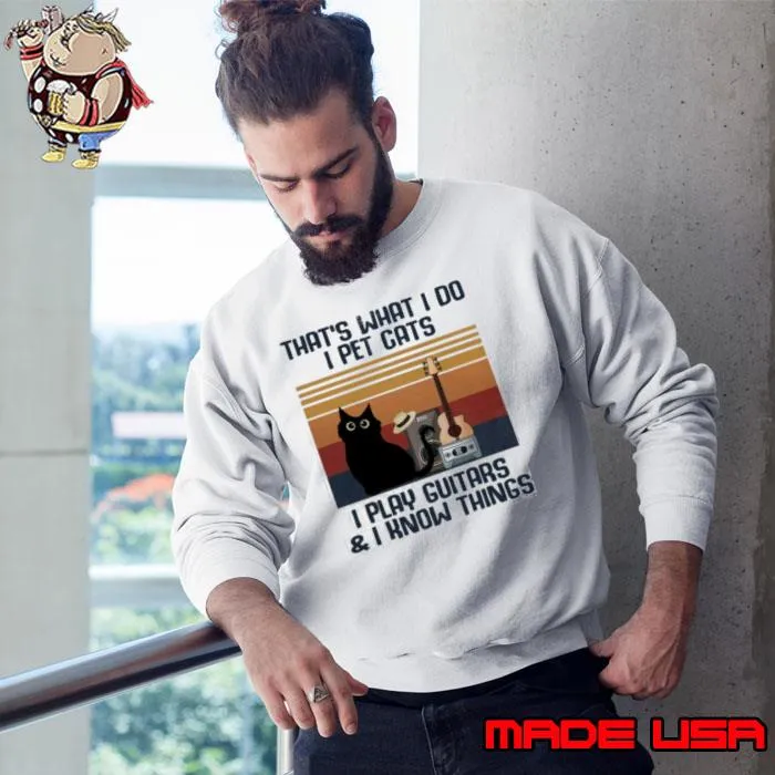 That's What I Do I Pet Cats Play Guitar & I Know Things Vintage s Sweatshirt