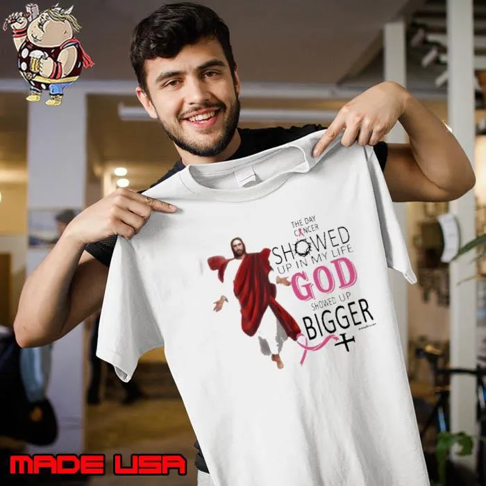 The Day Cancer Showed Up In My Life God Showed Up Bigger Breast Cancer Awareness s Unisex