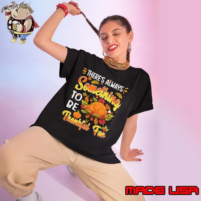 There's always something to be thankful fon turkey thanksgiving T-Shirt