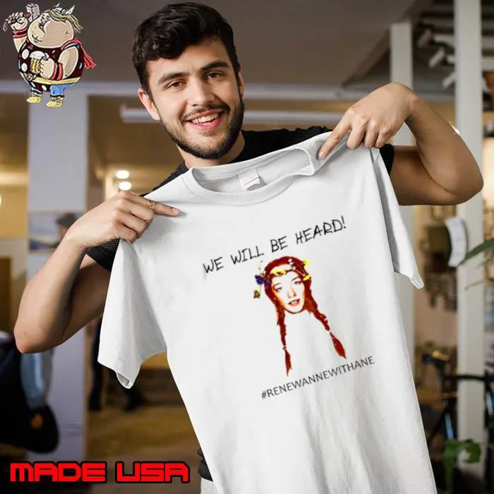 We Will Be Heard Renewannewithane Shirt Unisex