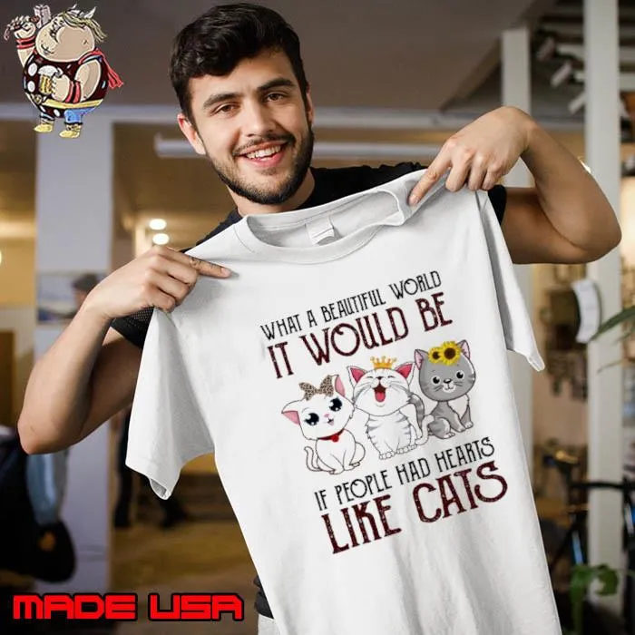 What A Beautiful World It Would Be If People Had Hearts Like Cats s Unisex