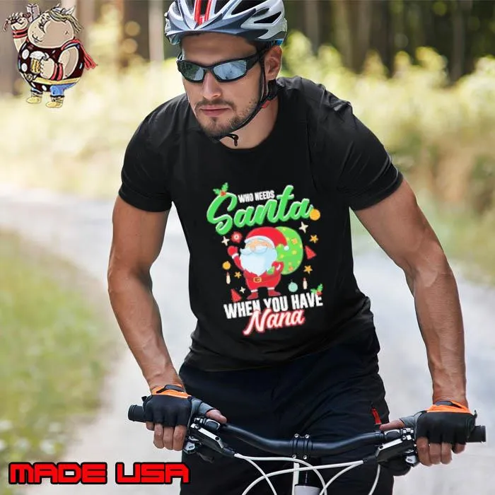 Who Needs Santa When You Have Nana Funny Shirt Unisex