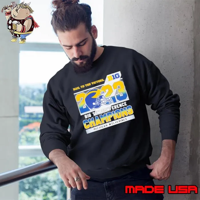 2023 B10 Conference Champions Michigan Wolverines Hail To The Victors Shirt Sweatshirt