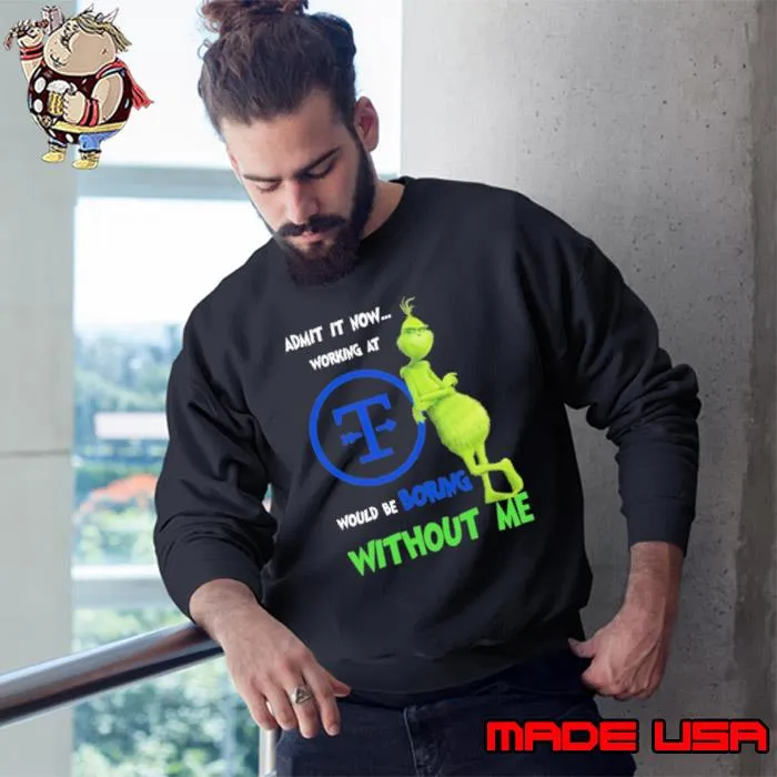 Admit it now working at would be boring without me Tyson Foods grinch s Sweatshirt