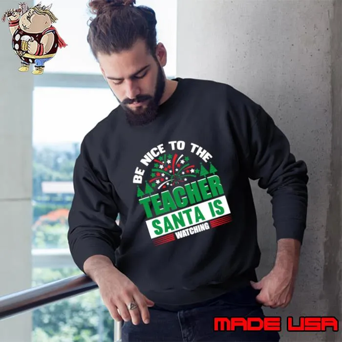 Be Nice to the Teacher Santa is Watching Christmas T-Shirt Sweatshirt