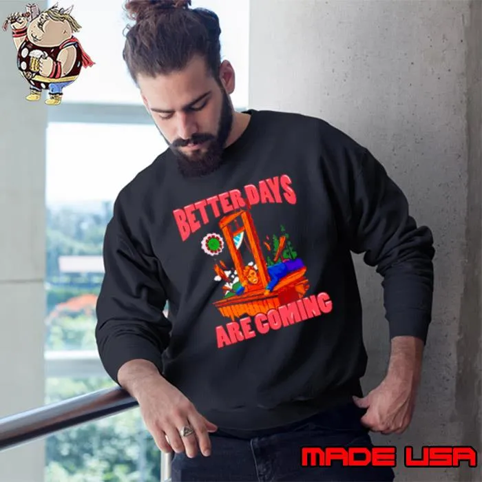 Better days by are coming s Sweatshirt