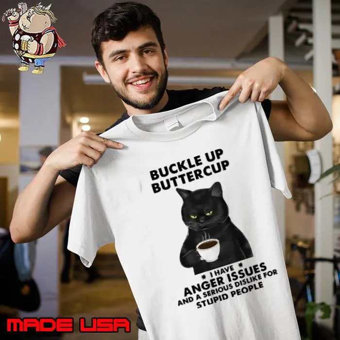 Buckle Up Buttercup I Have Anger Issues And Serious Dislike Cat s Unisex