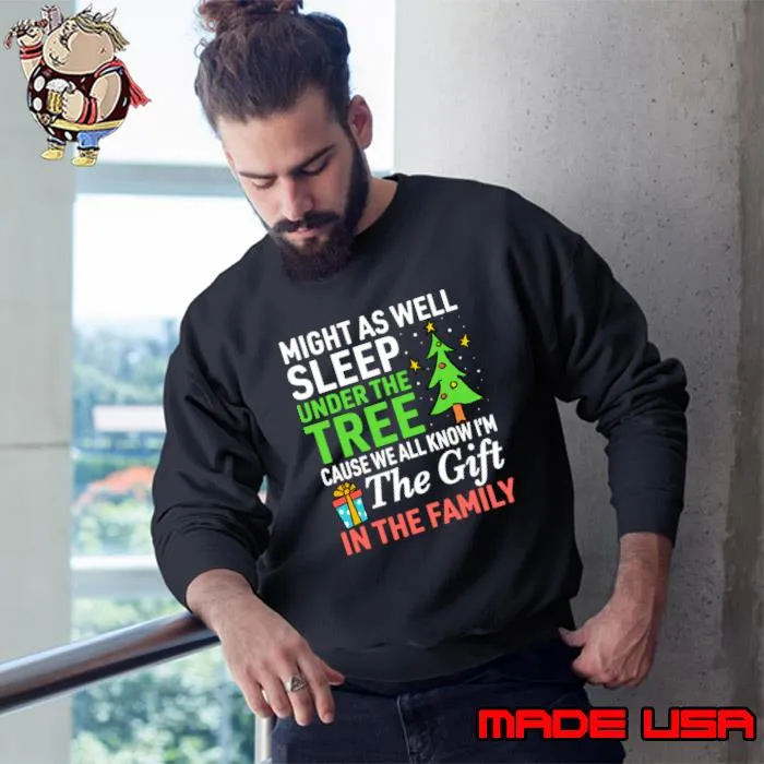 Christmas Might As Well Sleep Under the Tree Cause We All Know In The Family T-Shirt Sweatshirt