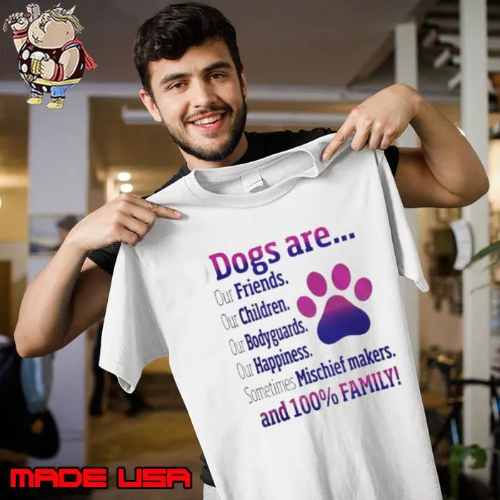 Dogs Are Our Friends Children Sometimes Mischief Makers And 100 Percent Family s Unisex