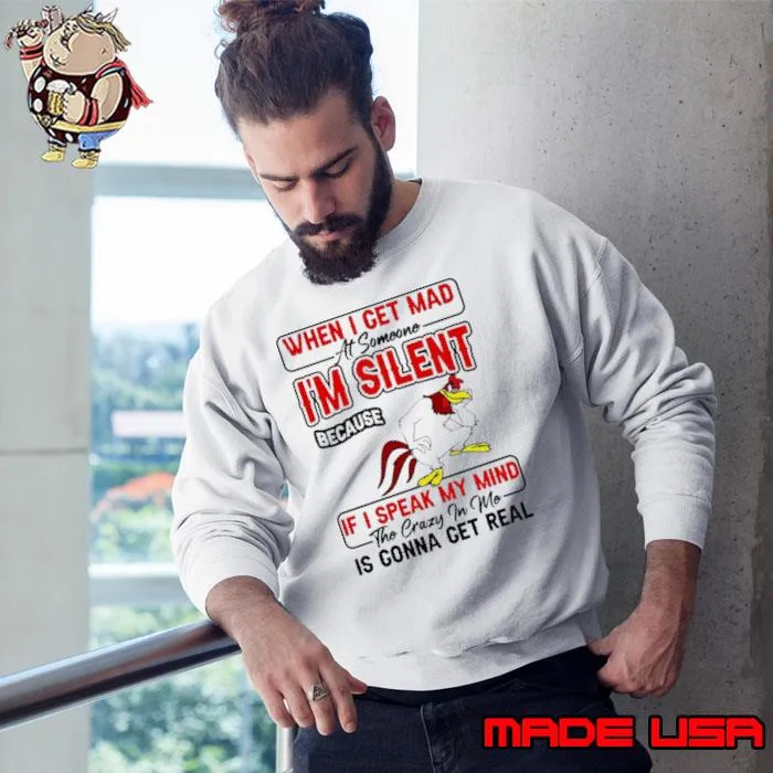Foghorn Leghorn when I get mad I’m silent if I speak my mind shirt