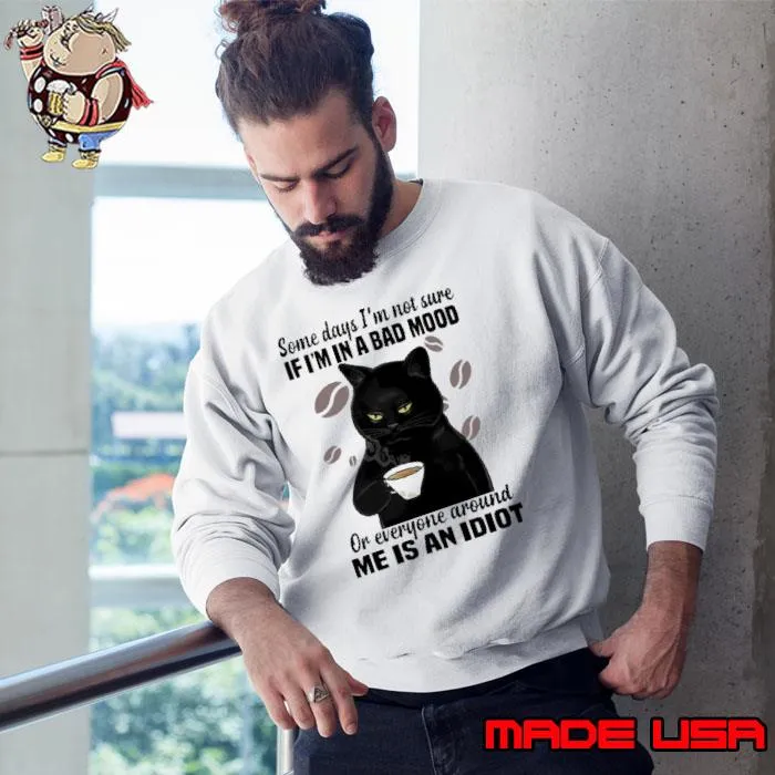 Funny some Days I'm Not Sure If I'm In A Bad Mood An Idiot Cat s Sweatshirt