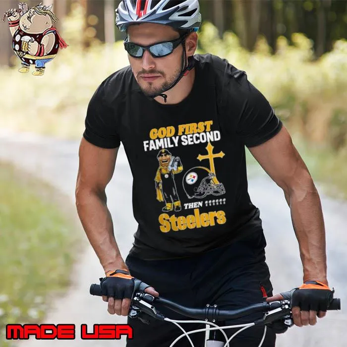 God First Family Second Then Pittsburgh Steelers Shirts Unisex